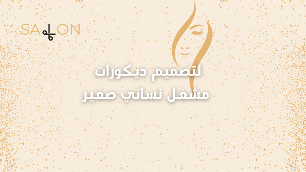لتصميم ديكورات مشغل نسائي صغير